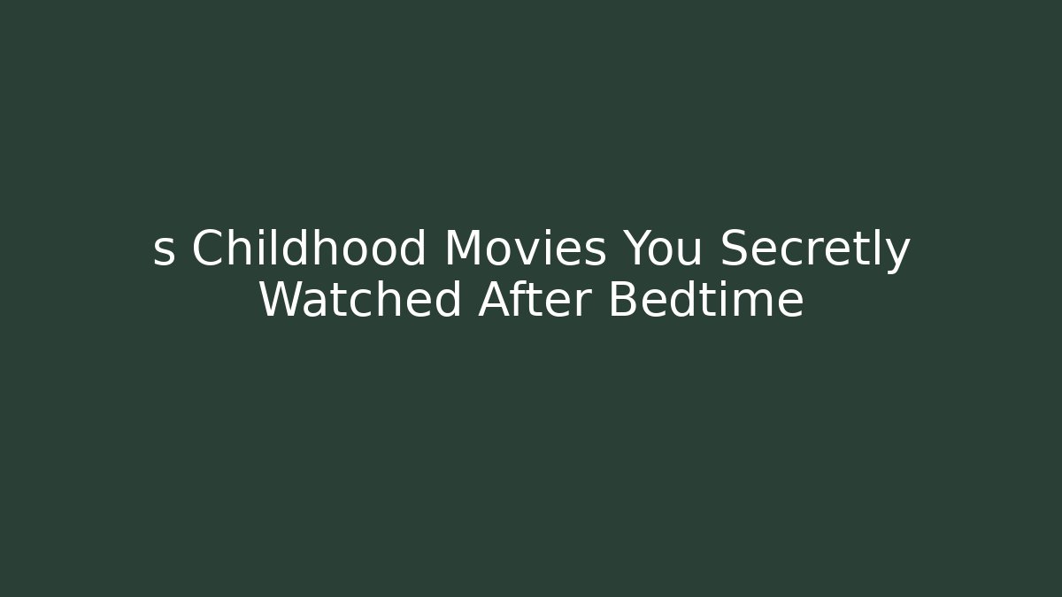 s Childhood Movies You Secretly Watched After Bedtime