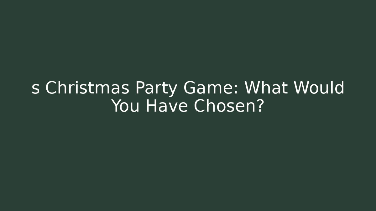 s Christmas Party Game: What Would You Have Chosen?