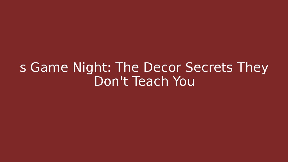 s Game Night: The Decor Secrets They Don’t Teach You