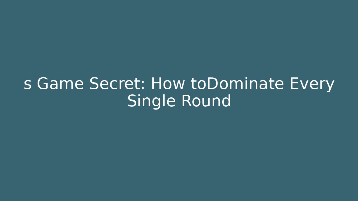 s Game Secret: How toDominate Every Single Round