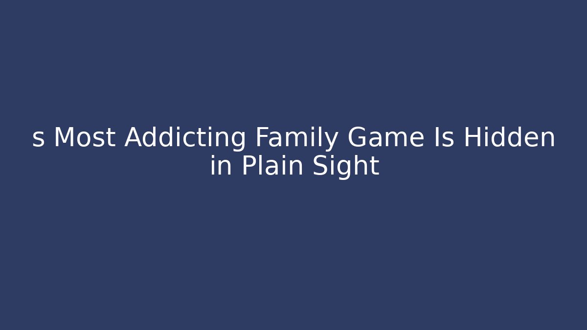 s Most Addicting Family Game Is Hidden in Plain Sight