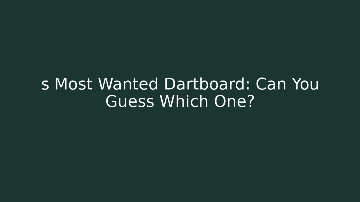 s Most Wanted Dartboard: Can You Guess Which One?