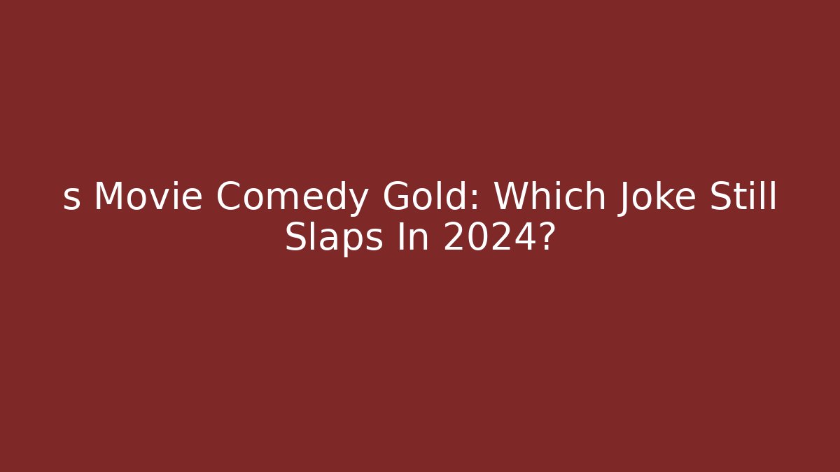 s Movie Comedy Gold: Which Joke Still Slaps In 2024?