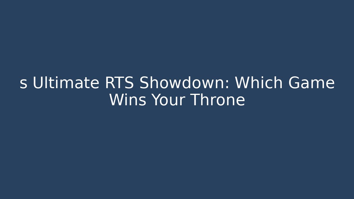 s Ultimate RTS Showdown: Which Game Wins Your Throne