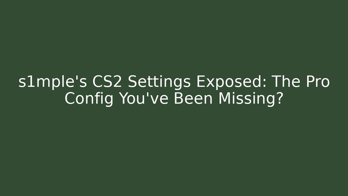 s1mple's CS2 Settings Exposed: The Pro Config You've Been Missing?