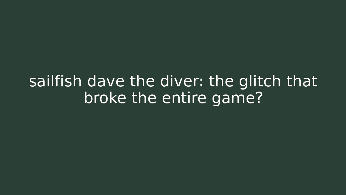 sailfish dave the diver: the glitch that broke the entire game?