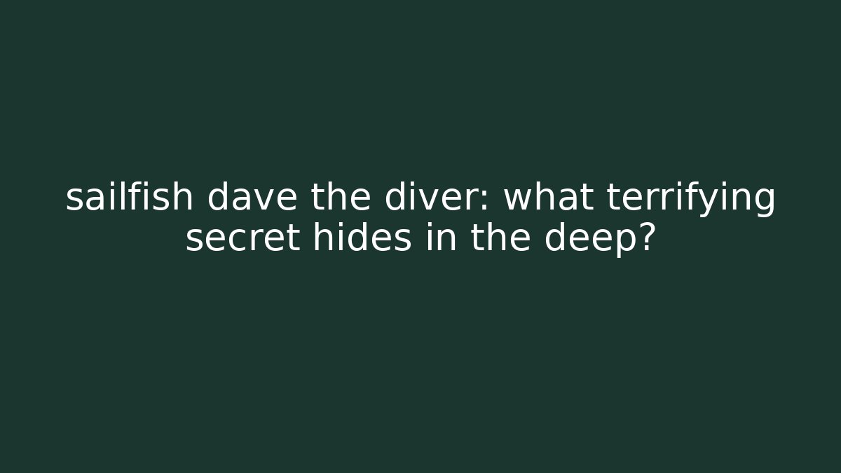 sailfish dave the diver: what terrifying secret hides in the deep?
