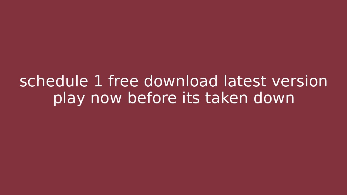 schedule 1 free download latest version play now before its taken down