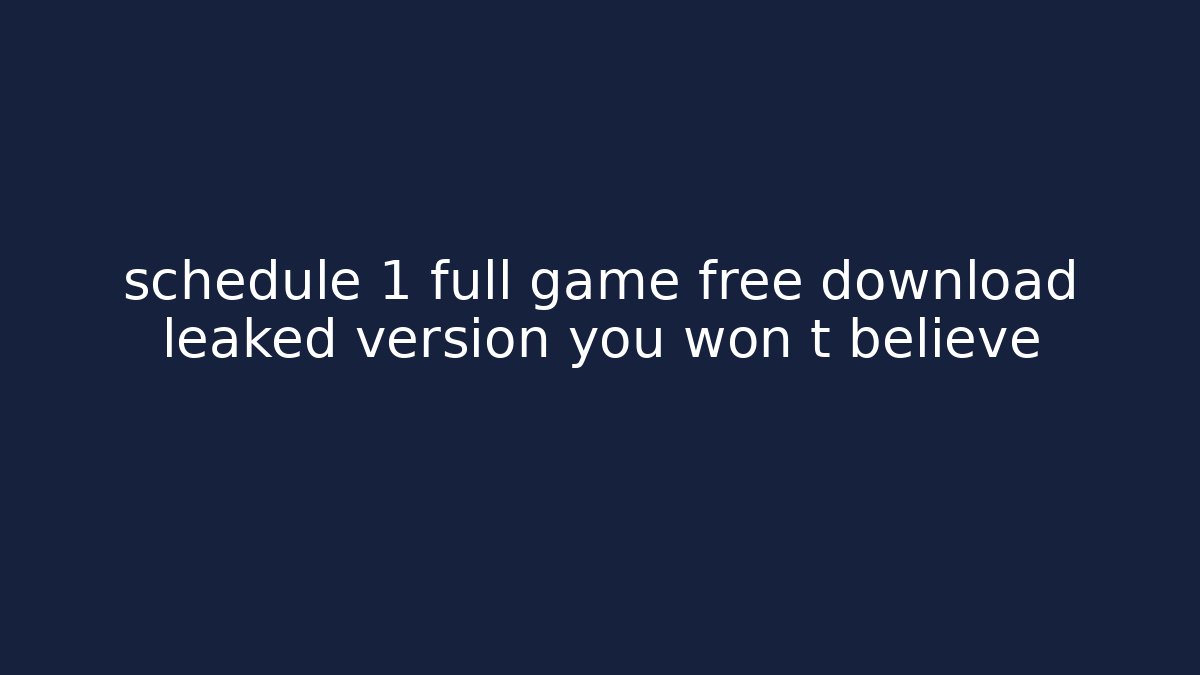 schedule 1 full game free download leaked version you won t believe