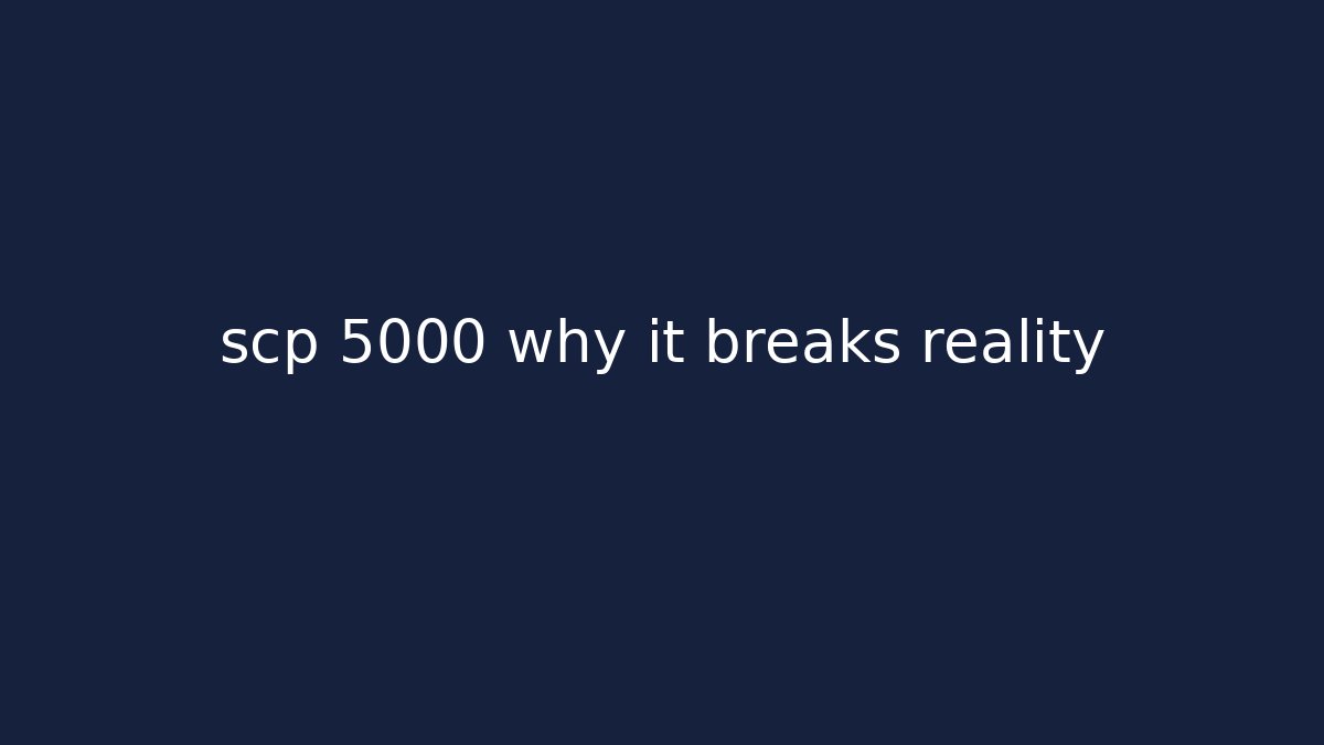 scp 5000 why it breaks reality