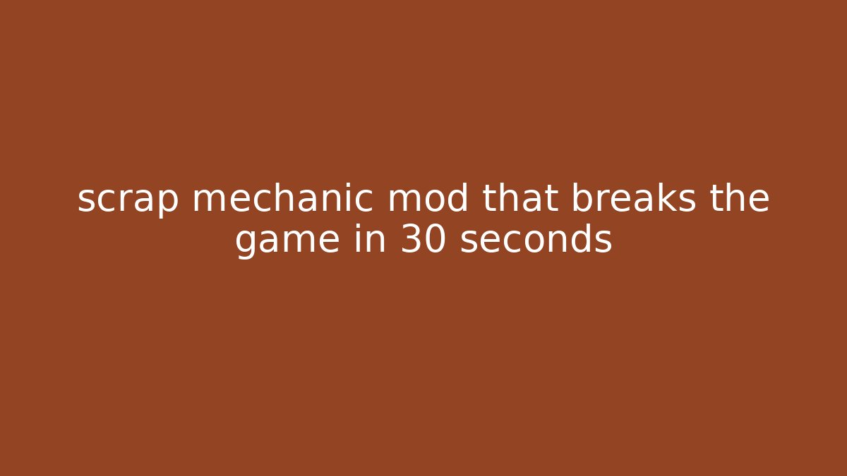 scrap mechanic mod that breaks the game in 30 seconds - Create More Assets