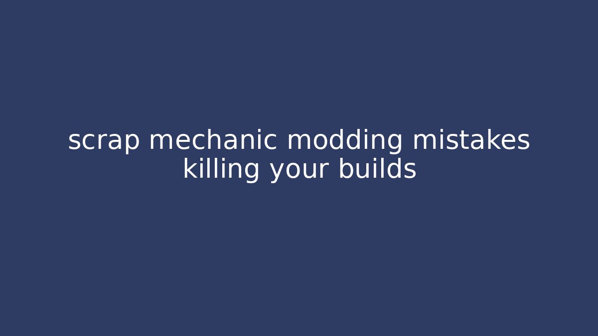 scrap mechanic modding mistakes killing your builds - Create More Assets