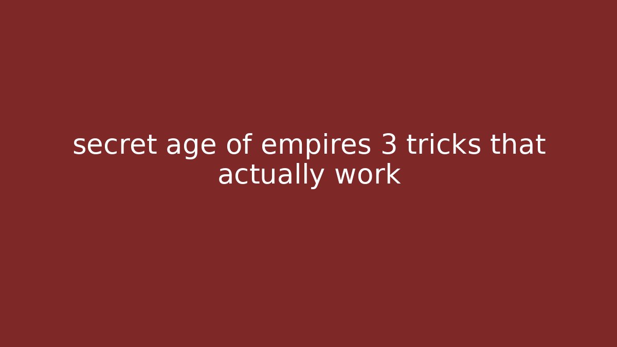 secret age of empires 3 tricks that actually work