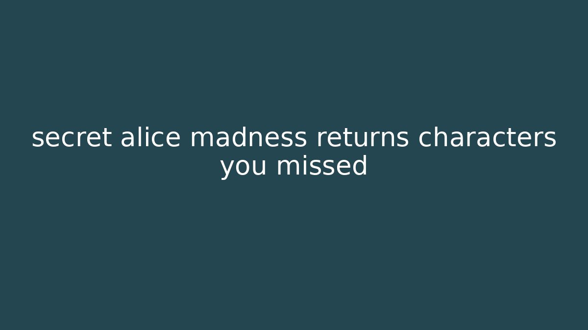 secret alice madness returns characters you missed