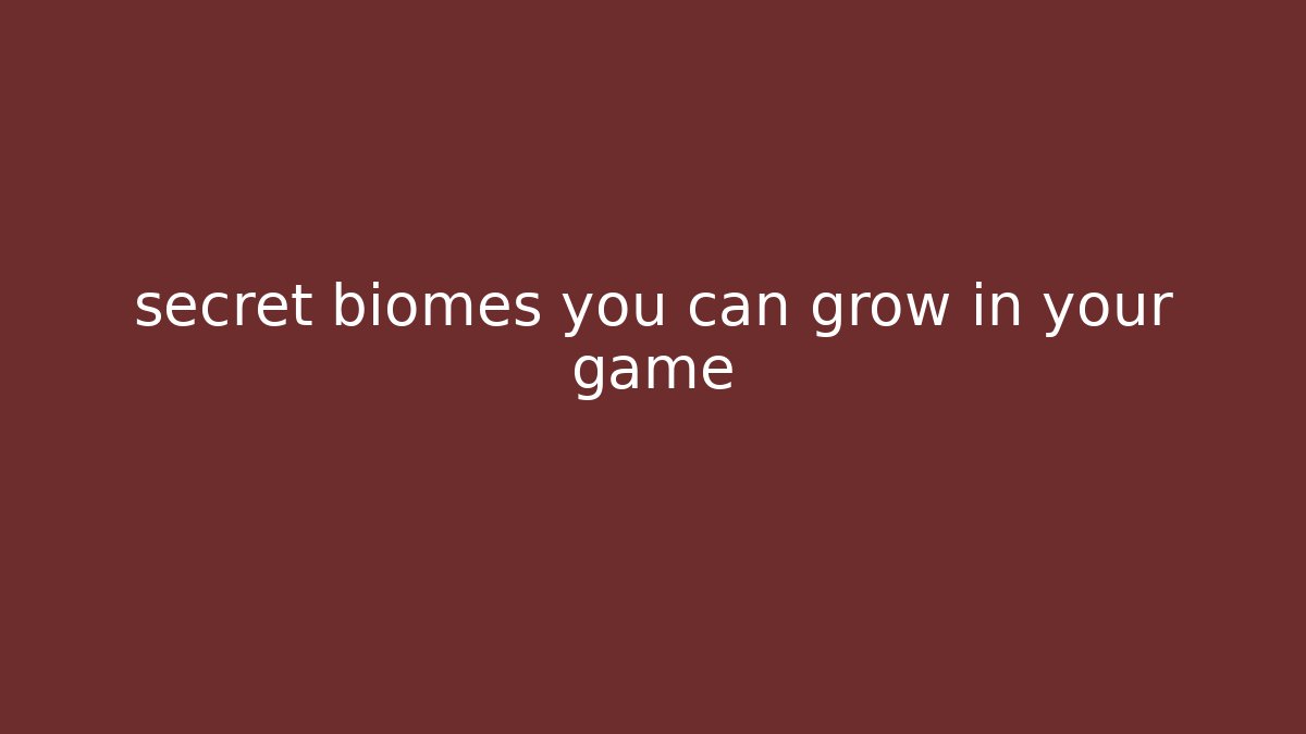 secret biomes you can grow in your game