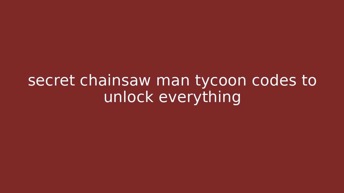 secret chainsaw man tycoon codes to unlock everything - Create More Assets