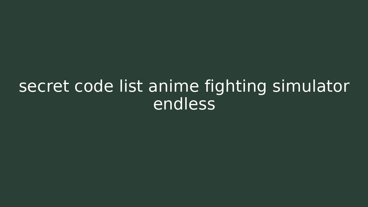 secret code list anime fighting simulator endless - Create More Assets