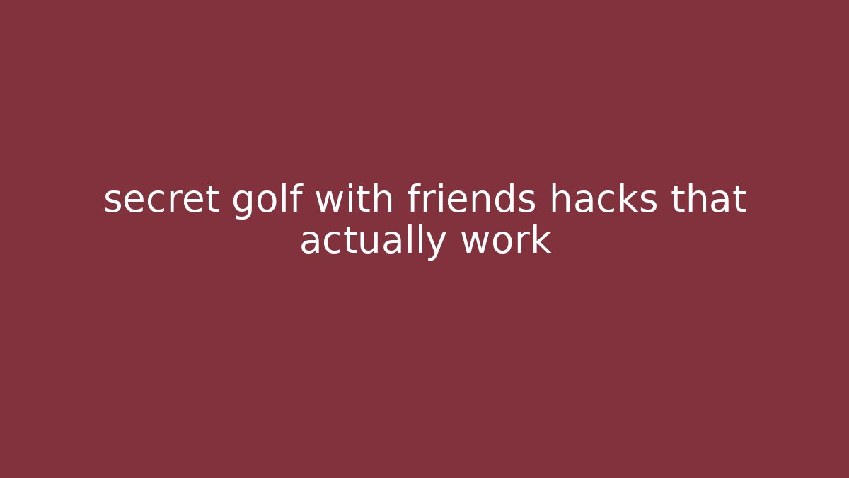 secret golf with friends hacks that actually work