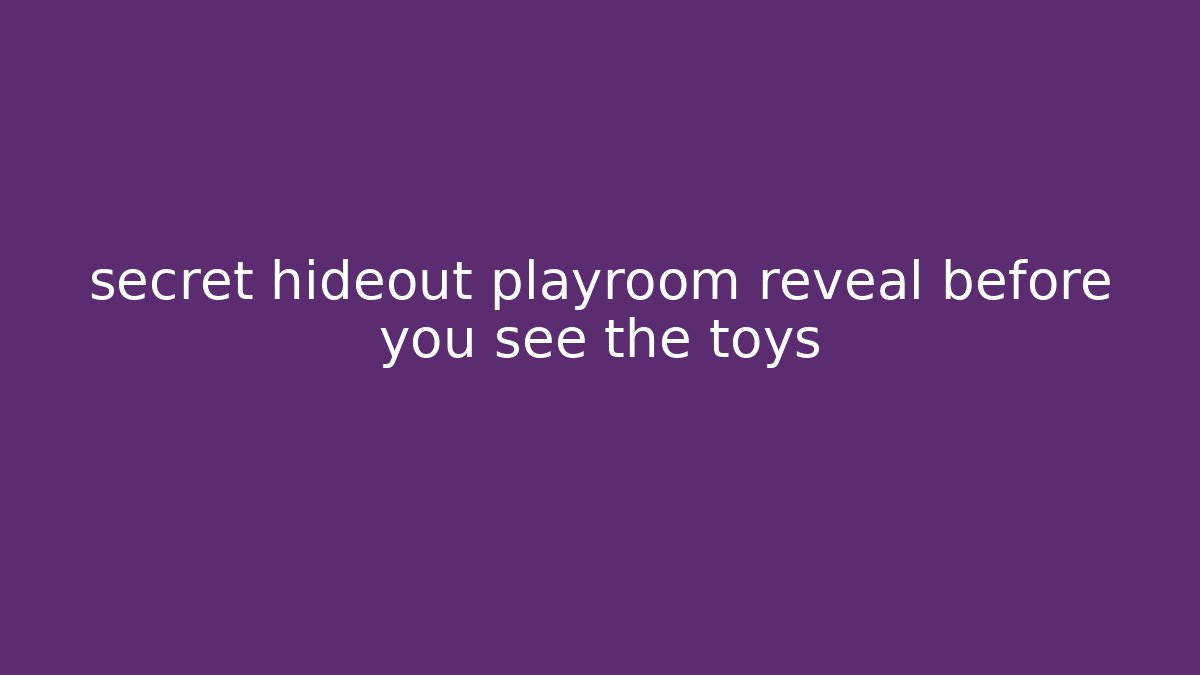 secret hideout playroom reveal before you see the toys