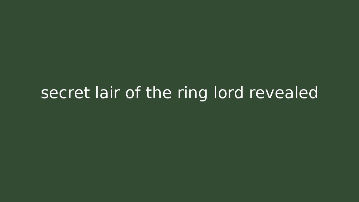 secret lair of the ring lord revealed