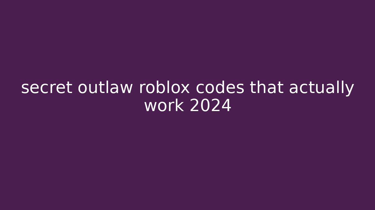 secret outlaw roblox codes that actually work 2024