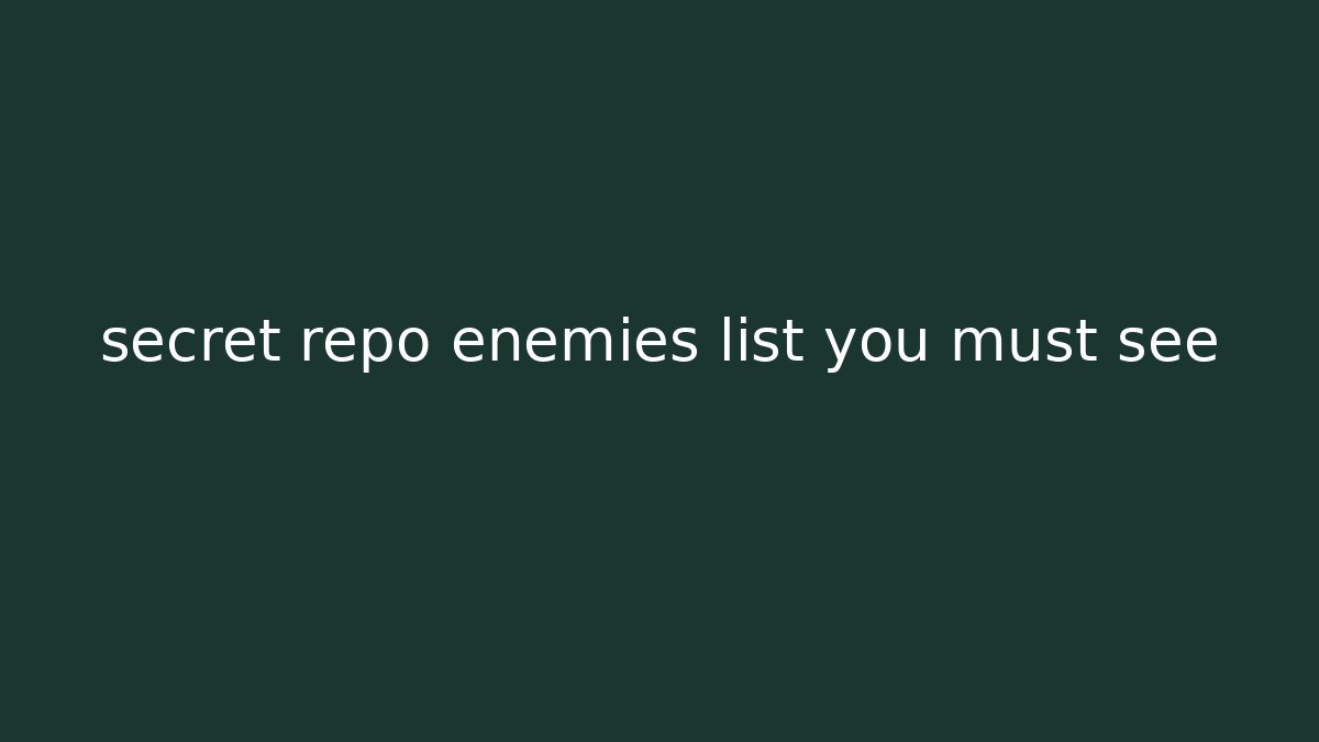 secret repo enemies list you must see