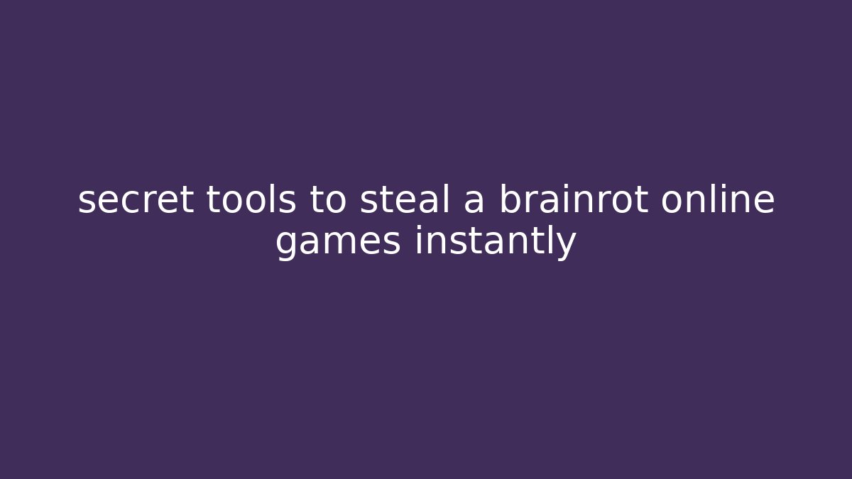 secret tools to steal a brainrot online games instantly