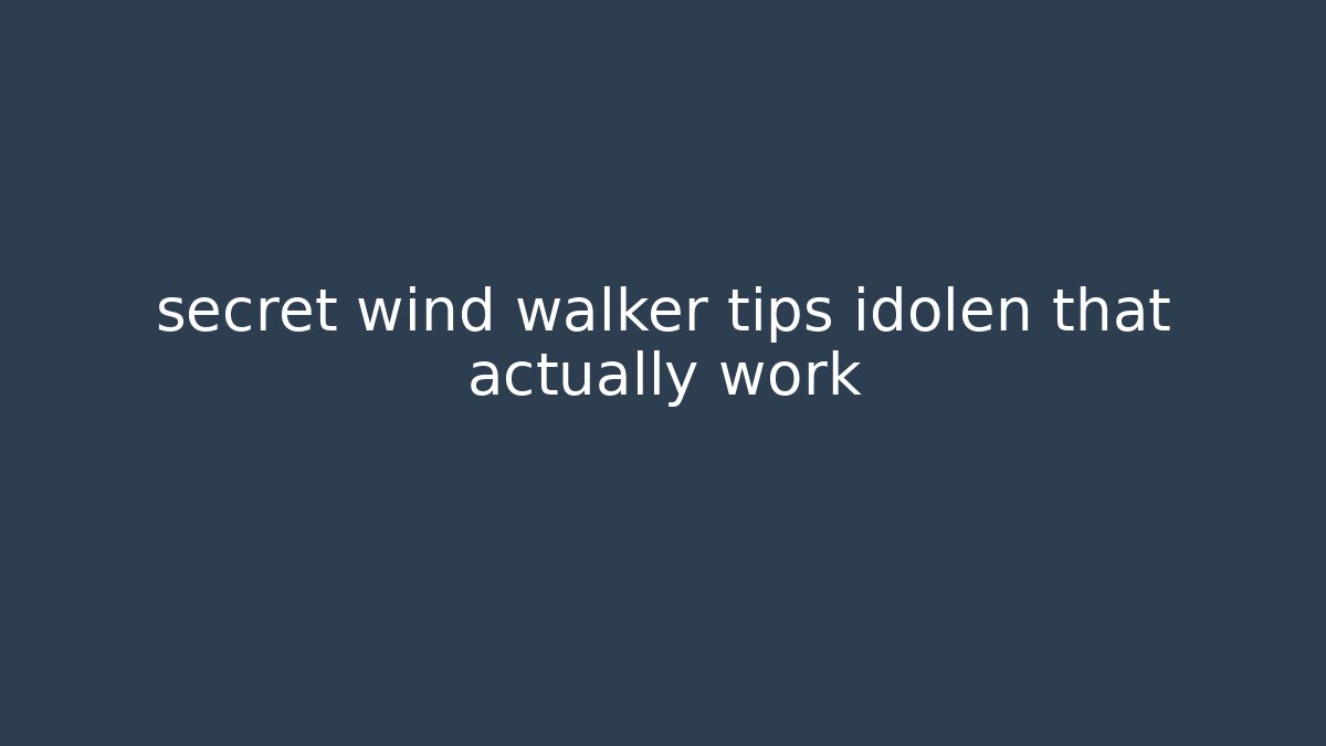 secret wind walker tips idolen that actually work