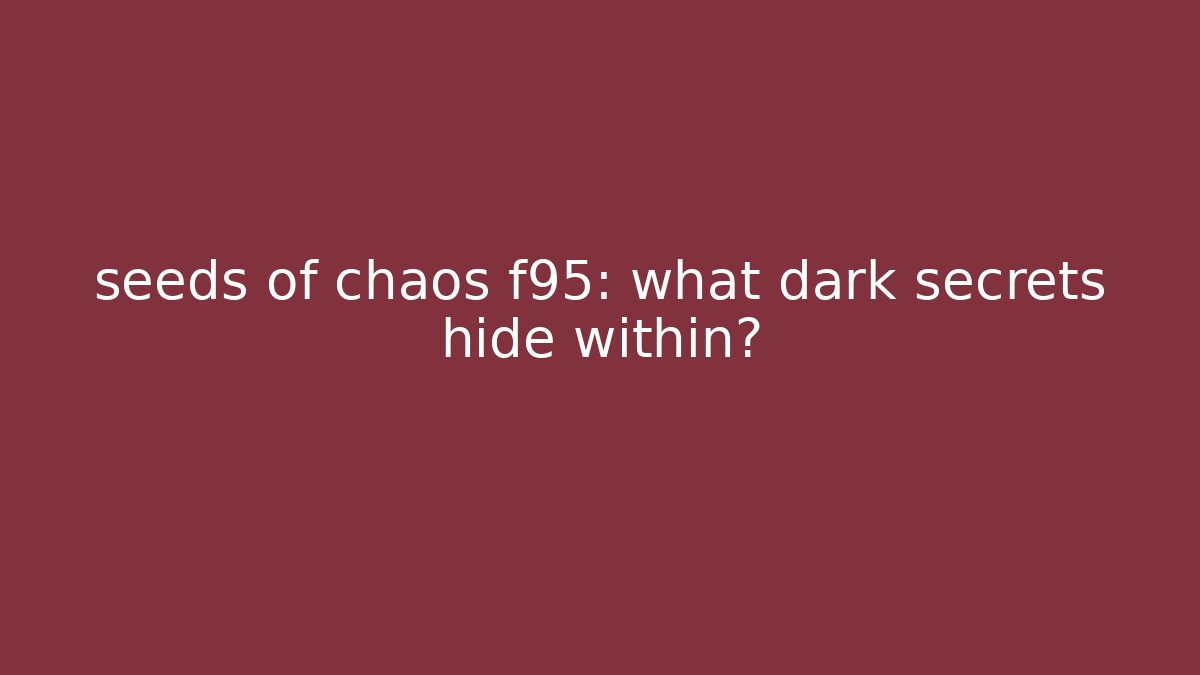 seeds of chaos f95: what dark secrets hide within?