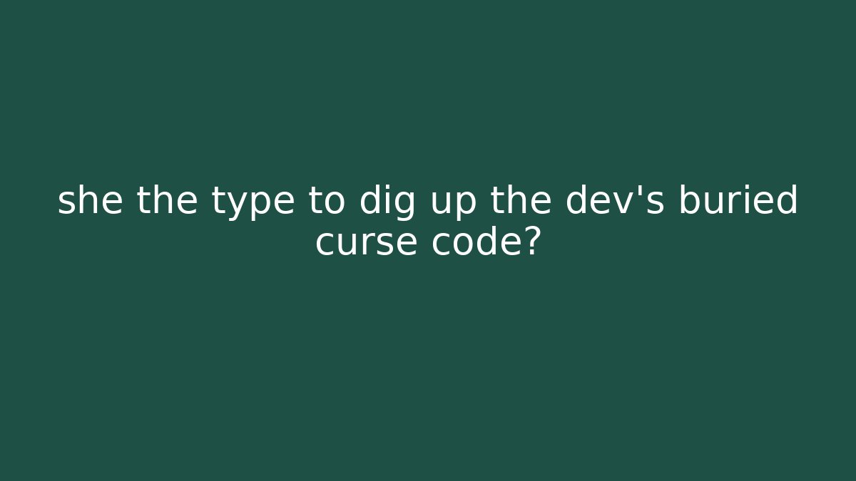 she the type to dig up the dev's buried curse code? - Create More Assets