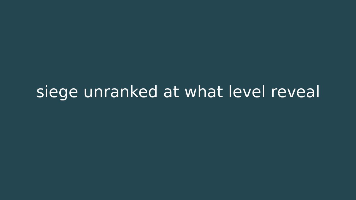 siege unranked at what level reveal