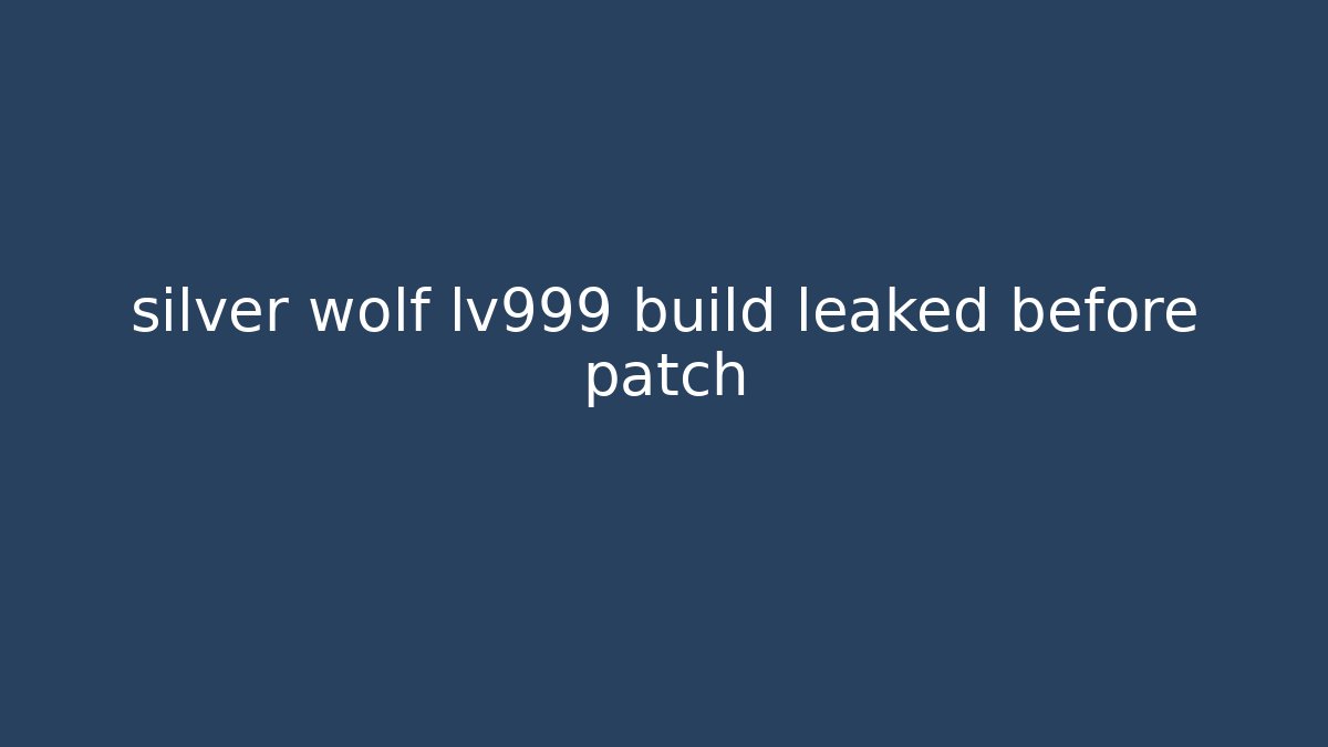 silver wolf lv999 build leaked before patch - Create More Assets