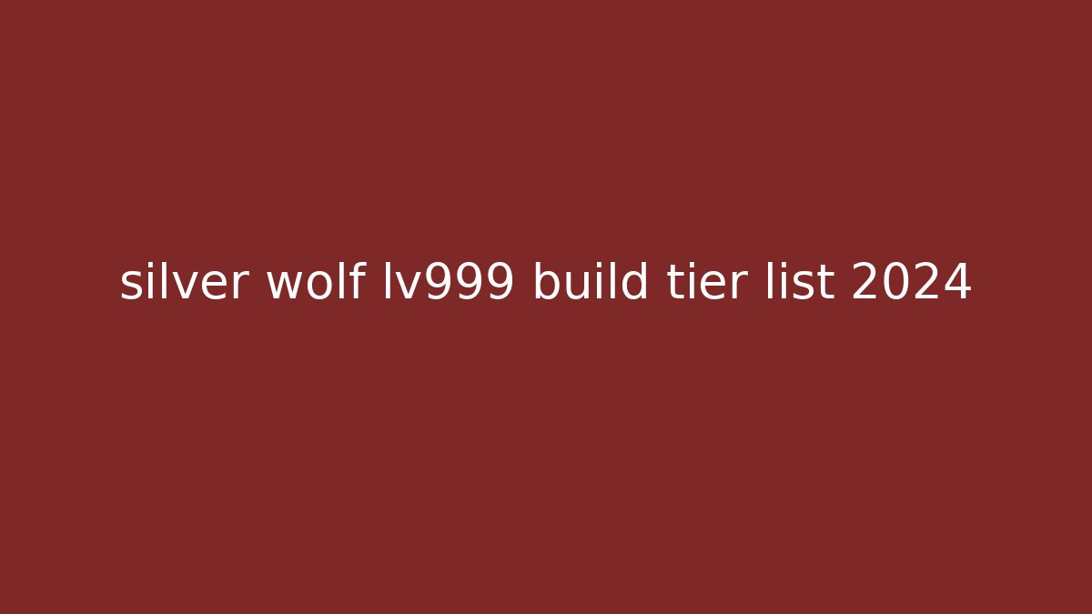 silver wolf lv999 build tier list 2024