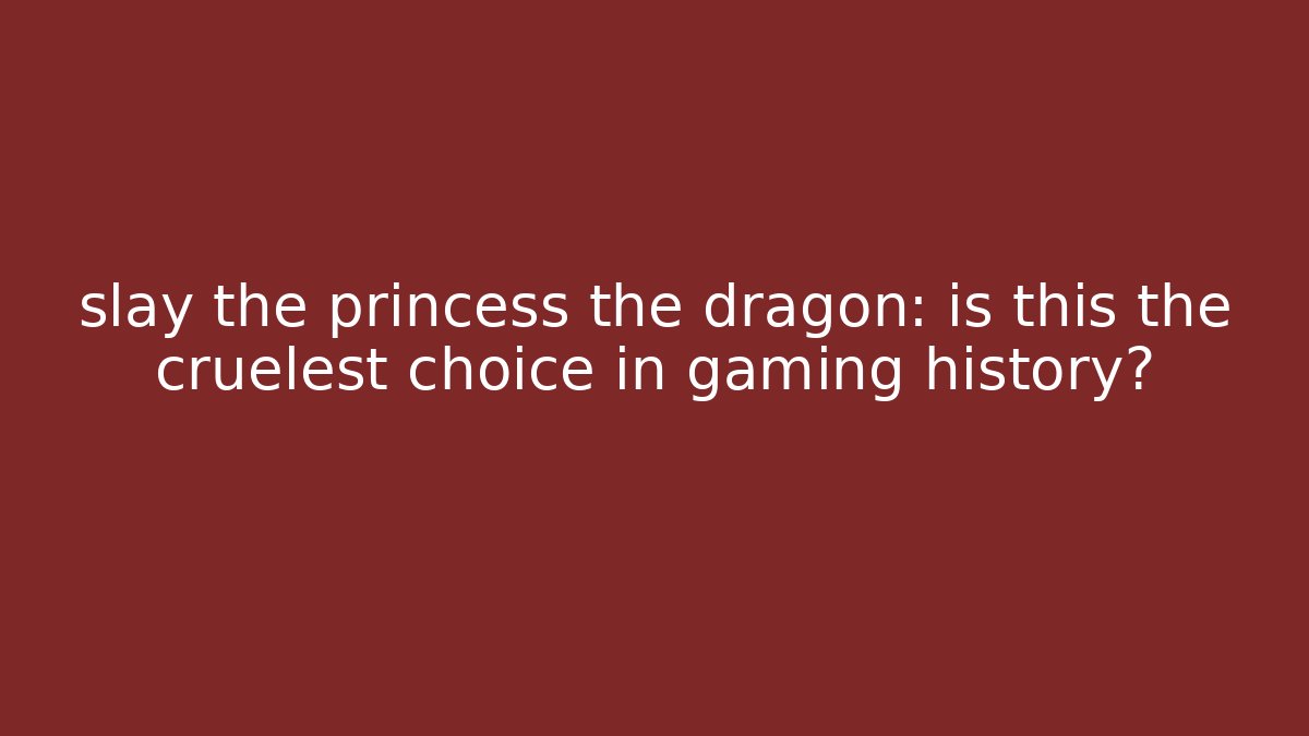 slay the princess the dragon: is this the cruelest choice in gaming history?