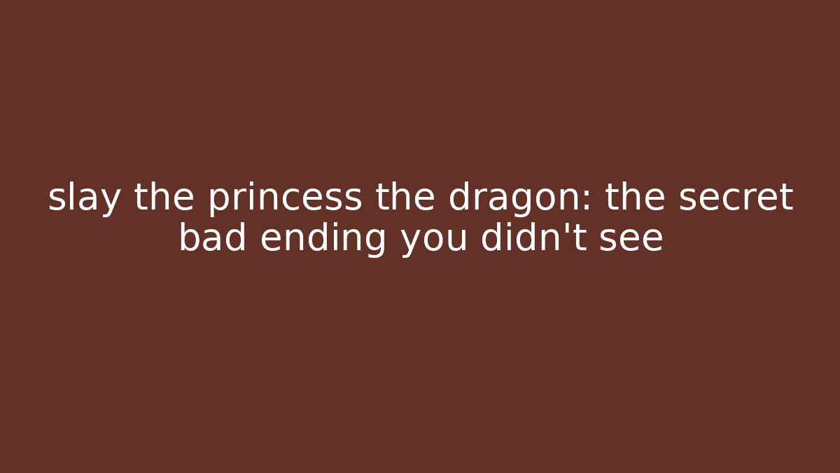slay the princess the dragon: the secret bad ending you didn't see