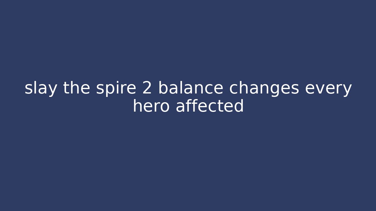 slay the spire 2 balance changes every hero affected