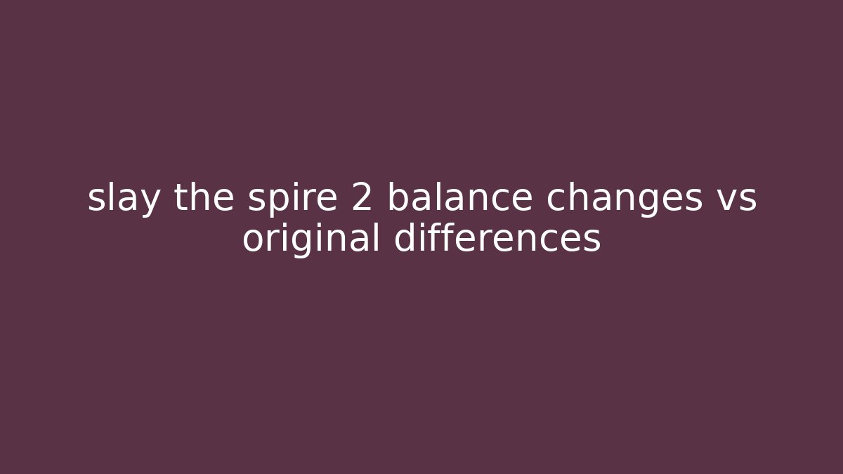 slay the spire 2 balance changes vs original differences - Create More Assets