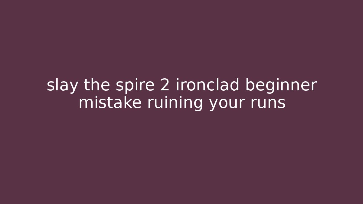 slay the spire 2 ironclad beginner mistake ruining your runs