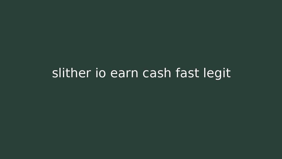 slither io earn cash fast legit - Create More Assets