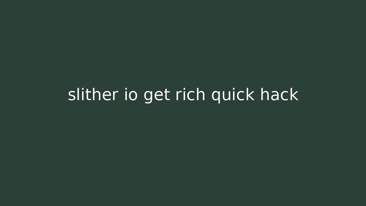 slither io get rich quick hack - Create More Assets