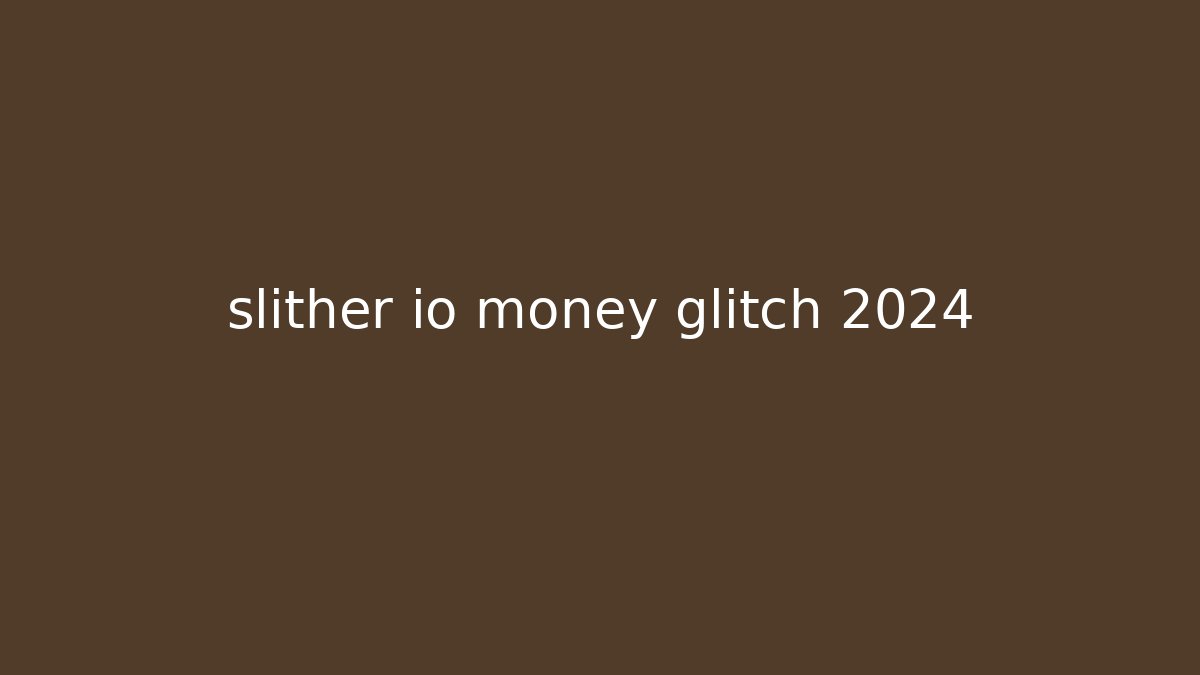 slither io money glitch 2024