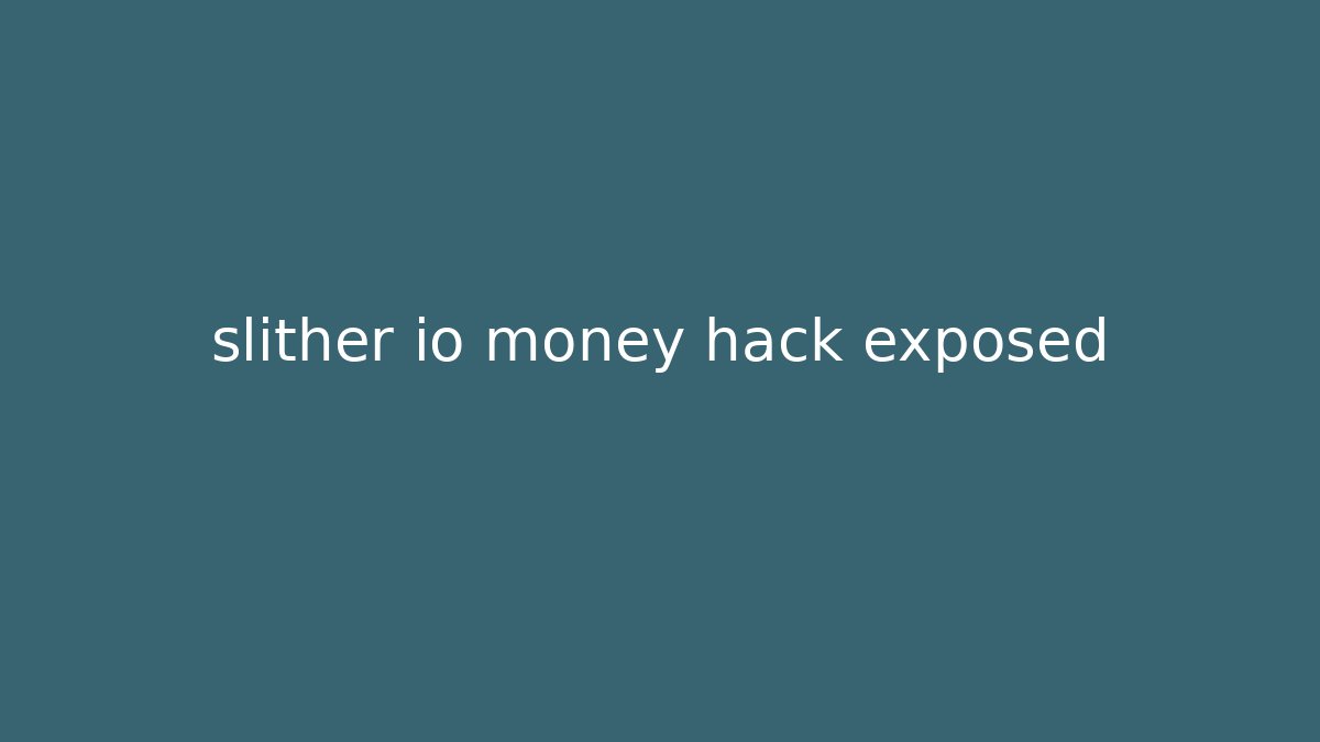 slither io money hack exposed - Create More Assets