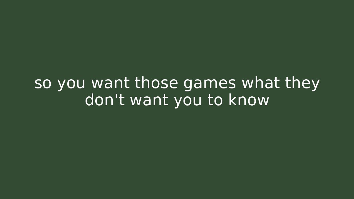 so you want those games what they don't want you to know