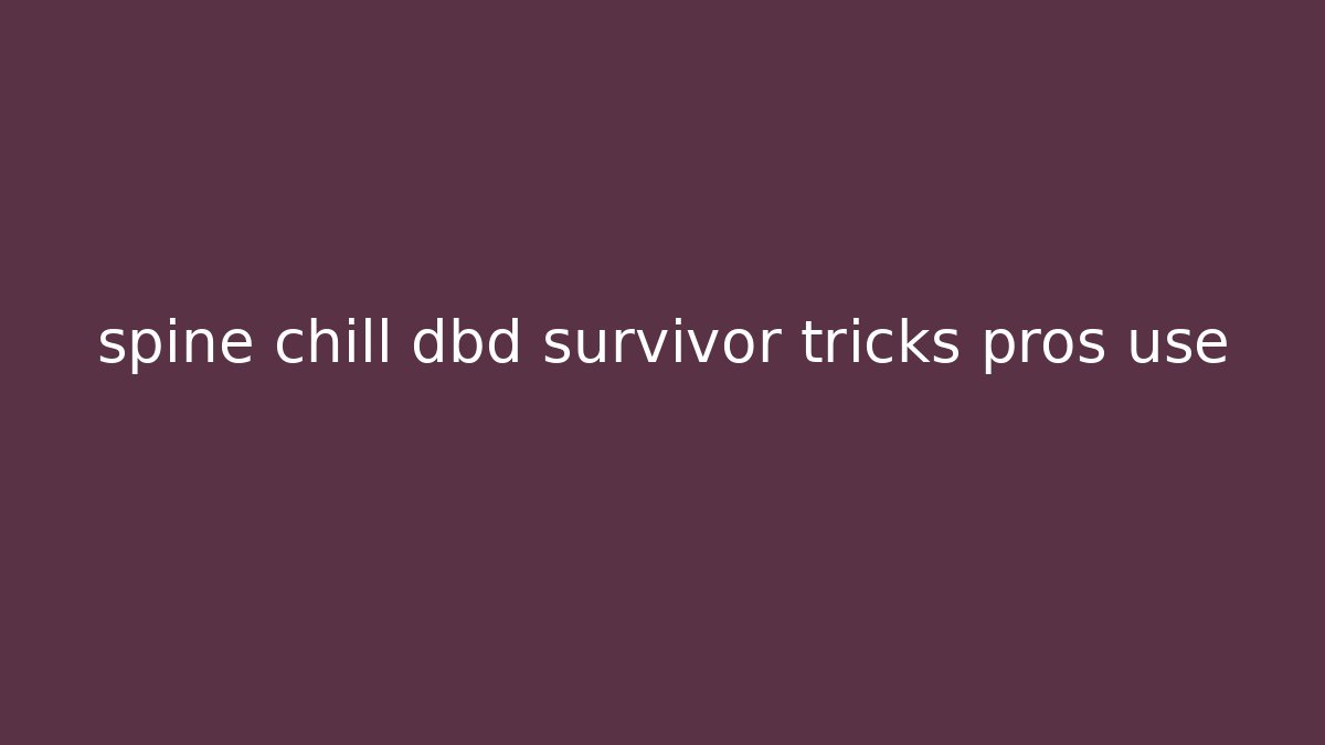 spine chill dbd survivor tricks pros use - Create More Assets