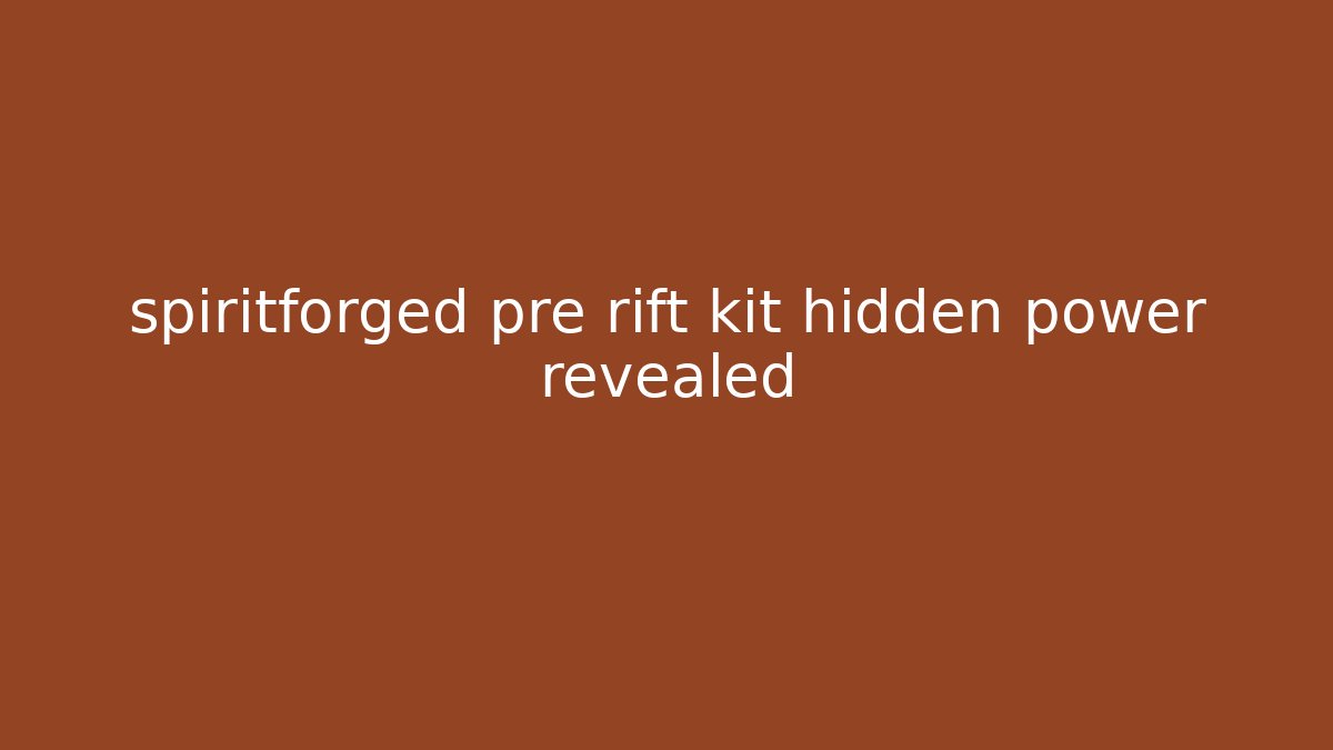 spiritforged pre rift kit hidden power revealed
