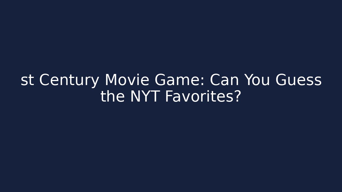 st Century Movie Game: Can You Guess the NYT Favorites?