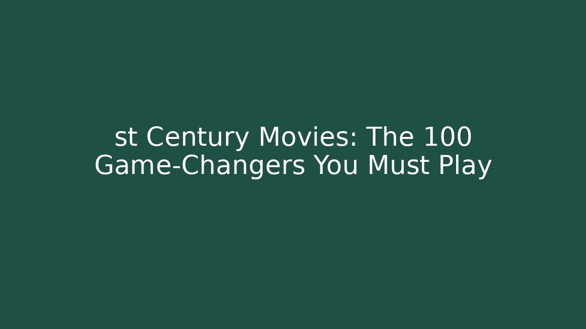 st Century Movies: The 100 Game-Changers You Must Play