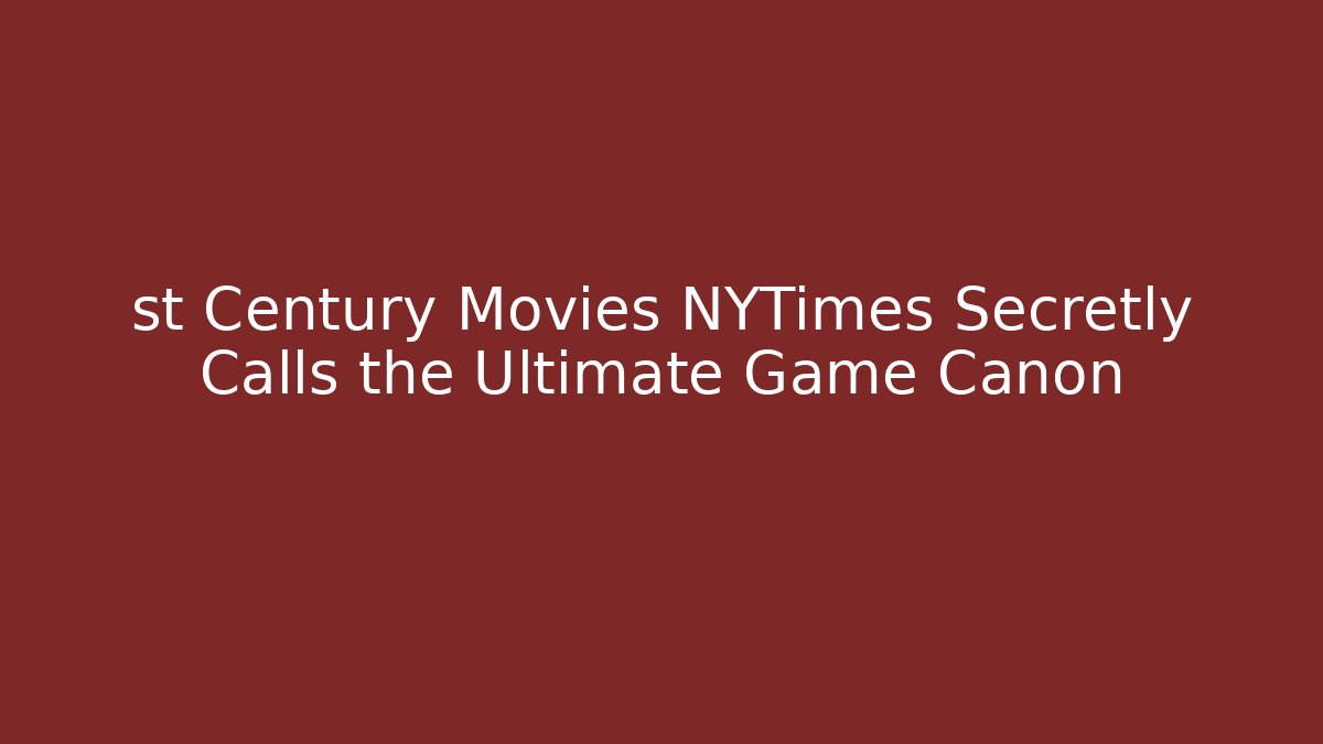 st Century Movies NYTimes Secretly Calls the Ultimate Game Canon