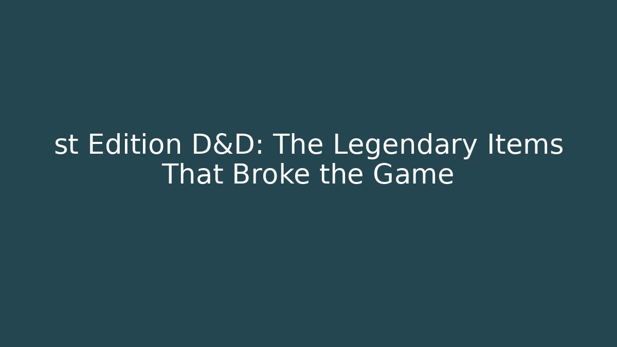 st Edition D&D: The Legendary Items That Broke the Game