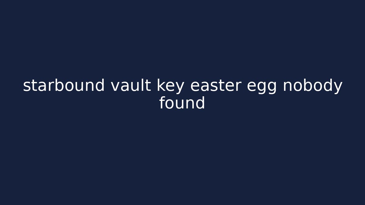 starbound vault key easter egg nobody found - Create More Assets